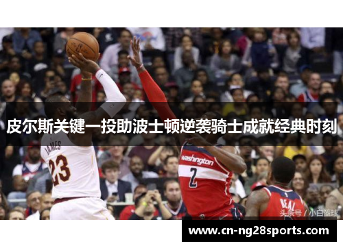 皮尔斯关键一投助波士顿逆袭骑士成就经典时刻