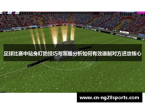足球比赛中贴身盯防技巧与策略分析如何有效遏制对方进攻核心