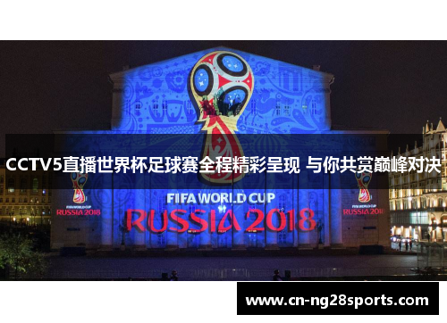CCTV5直播世界杯足球赛全程精彩呈现 与你共赏巅峰对决