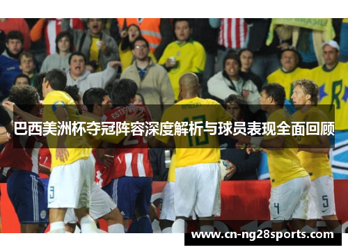 巴西美洲杯夺冠阵容深度解析与球员表现全面回顾