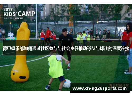 德甲俱乐部如何通过社区参与与社会责任推动球队与球迷的深度连接