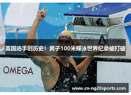 英国选手创历史!男子100米蝶泳世界纪录被打破 英国选手创历史!男子100米蝶泳世界纪录被打破