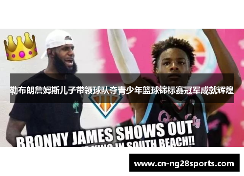 勒布朗詹姆斯儿子带领球队夺青少年篮球锦标赛冠军成就辉煌