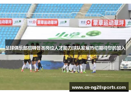 足球俱乐部招聘各类岗位人才助力球队发展热切期待您的加入
