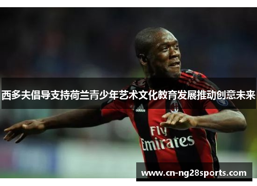 西多夫倡导支持荷兰青少年艺术文化教育发展推动创意未来