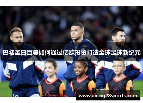 巴黎圣日耳曼如何通过亿欧投资打造全球足球新纪元