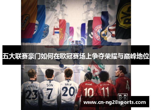 五大联赛豪门如何在欧冠赛场上争夺荣耀与巅峰地位
