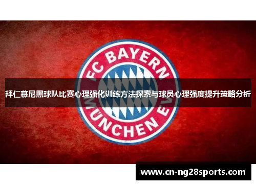 拜仁慕尼黑球队比赛心理强化训练方法探索与球员心理强度提升策略分析