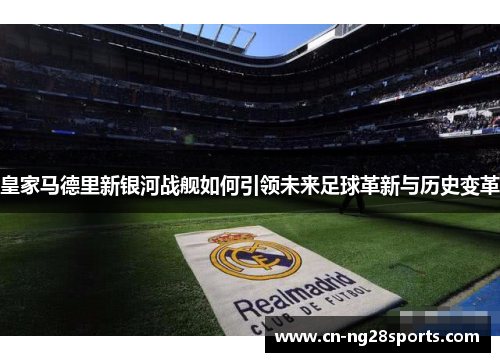 皇家马德里新银河战舰如何引领未来足球革新与历史变革