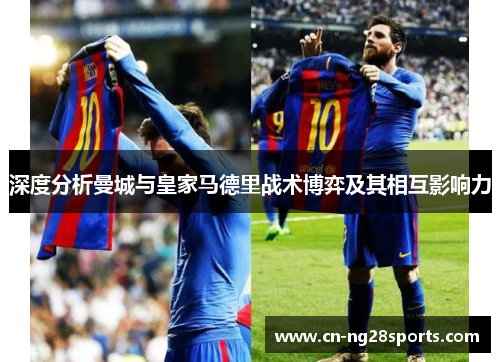 深度分析曼城与皇家马德里战术博弈及其相互影响力