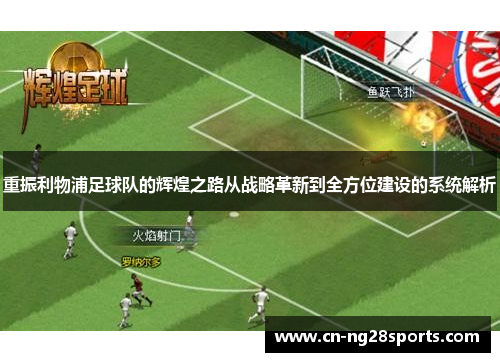 重振利物浦足球队的辉煌之路从战略革新到全方位建设的系统解析
