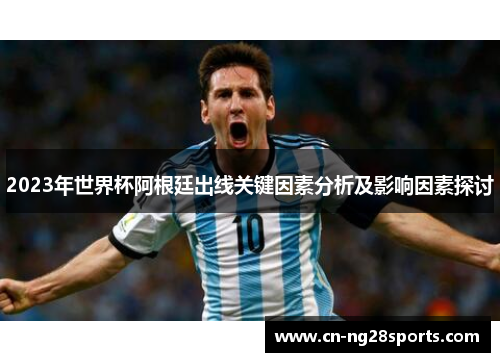 2023年世界杯阿根廷出线关键因素分析及影响因素探讨