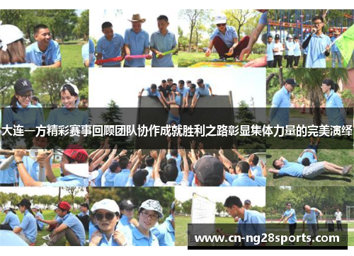 大连一方精彩赛事回顾团队协作成就胜利之路彰显集体力量的完美演绎