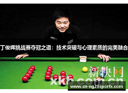 丁俊晖挑战赛夺冠之道：技术突破与心理素质的完美融合