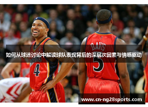 如何从球迷讨论中解读球队表现背后的深层次因素与情感驱动