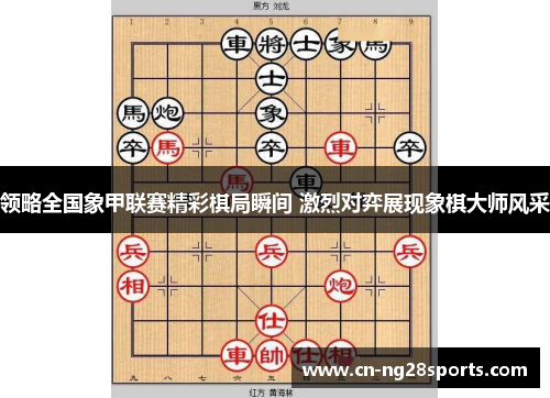 领略全国象甲联赛精彩棋局瞬间 激烈对弈展现象棋大师风采