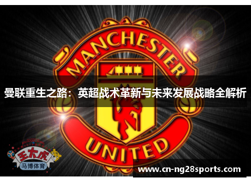 曼联重生之路：英超战术革新与未来发展战略全解析