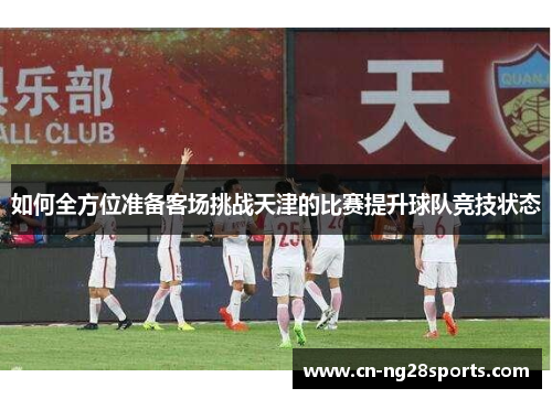 如何全方位准备客场挑战天津的比赛提升球队竞技状态