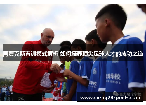 阿贾克斯青训模式解析 如何培养顶尖足球人才的成功之道