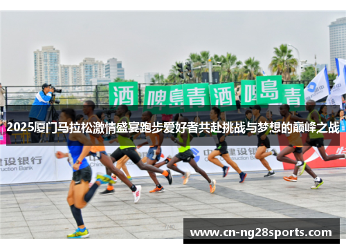 2025厦门马拉松激情盛宴跑步爱好者共赴挑战与梦想的巅峰之战