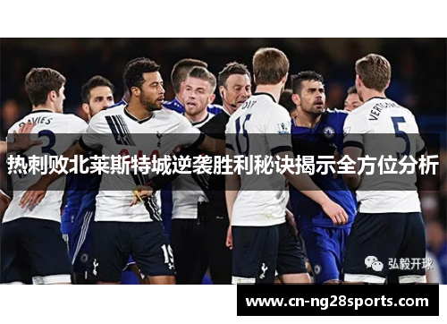 热刺败北莱斯特城逆袭胜利秘诀揭示全方位分析