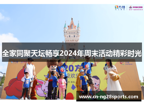 全家同聚天坛畅享2024年周末活动精彩时光