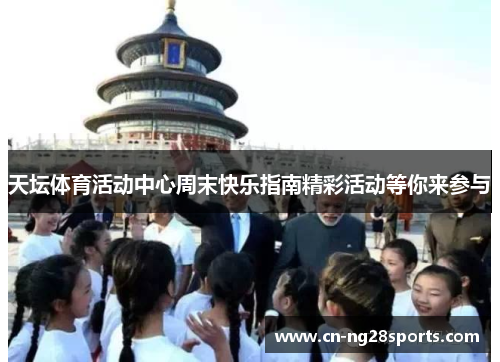 天坛体育活动中心周末快乐指南精彩活动等你来参与