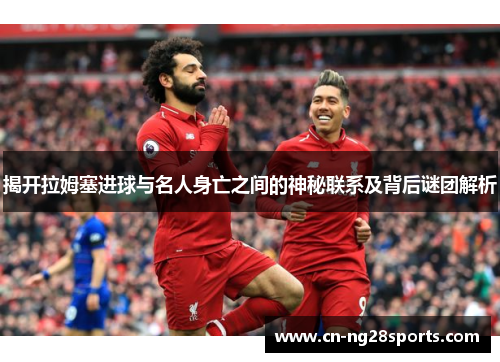揭开拉姆塞进球与名人身亡之间的神秘联系及背后谜团解析