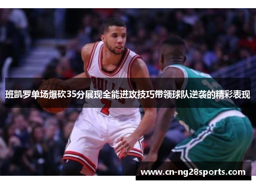 班凯罗单场爆砍35分展现全能进攻技巧带领球队逆袭的精彩表现