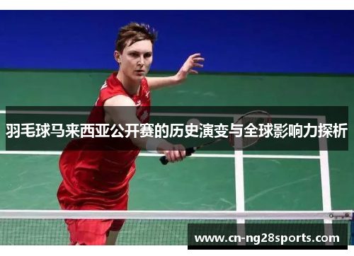 羽毛球马来西亚公开赛的历史演变与全球影响力探析