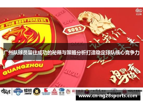 广州队球员留住成功的秘籍与策略分析打造稳定球队核心竞争力