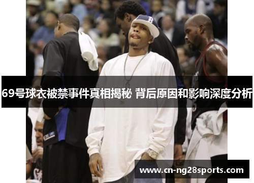 69号球衣被禁事件真相揭秘 背后原因和影响深度分析