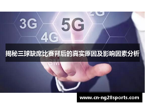 揭秘三球缺席比赛背后的真实原因及影响因素分析