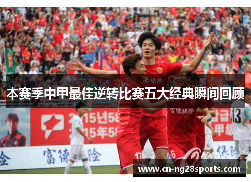 本赛季中甲最佳逆转比赛五大经典瞬间回顾