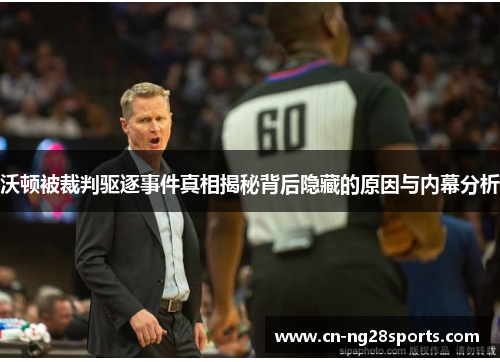 沃顿被裁判驱逐事件真相揭秘背后隐藏的原因与内幕分析