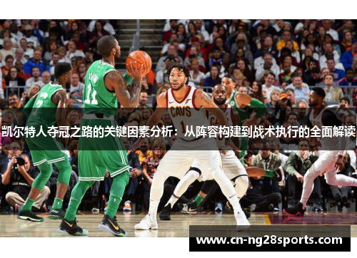 凯尔特人夺冠之路的关键因素分析：从阵容构建到战术执行的全面解读