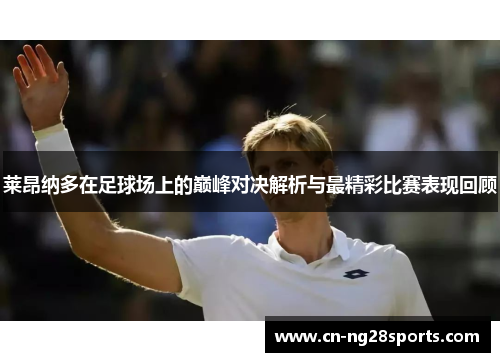 莱昂纳多在足球场上的巅峰对决解析与最精彩比赛表现回顾