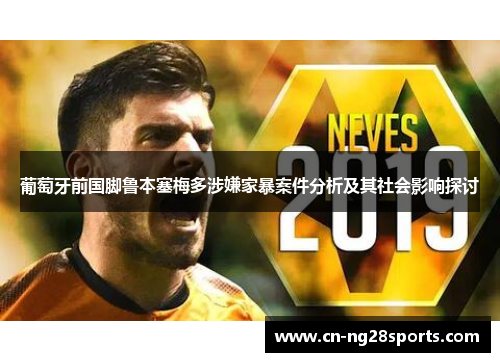 葡萄牙前国脚鲁本塞梅多涉嫌家暴案件分析及其社会影响探讨