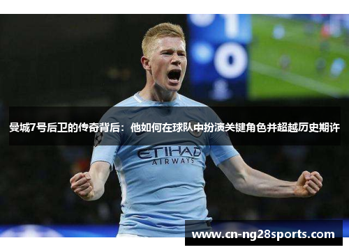 曼城7号后卫的传奇背后：他如何在球队中扮演关键角色并超越历史期许