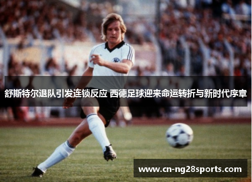 舒斯特尔退队引发连锁反应 西德足球迎来命运转折与新时代序章