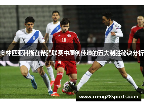 奥林匹亚科斯在希腊联赛中屡创佳绩的五大制胜秘诀分析