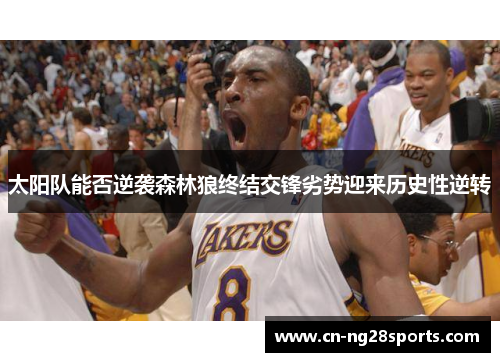 太阳队能否逆袭森林狼终结交锋劣势迎来历史性逆转