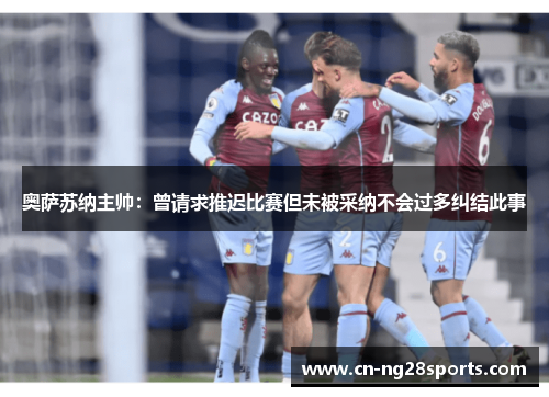 奥萨苏纳主帅：曾请求推迟比赛但未被采纳不会过多纠结此事