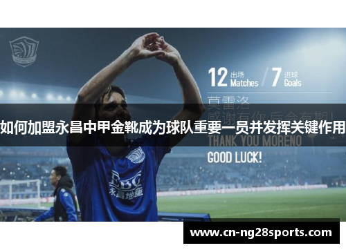 如何加盟永昌中甲金靴成为球队重要一员并发挥关键作用