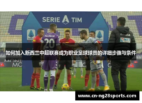 如何加入新西兰中超联赛成为职业足球球员的详细步骤与条件