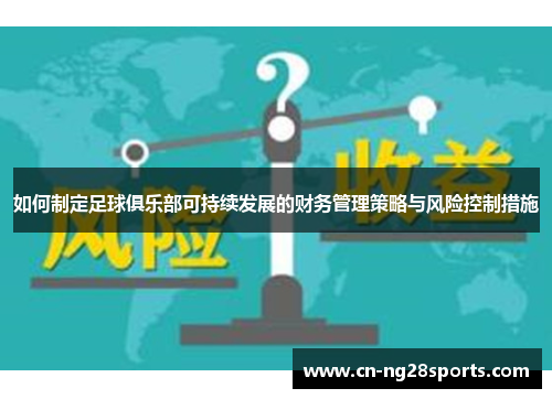 如何制定足球俱乐部可持续发展的财务管理策略与风险控制措施