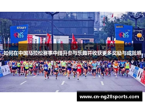 如何在中国马拉松赛事中提升参与乐趣并收获更多奖励与成就感