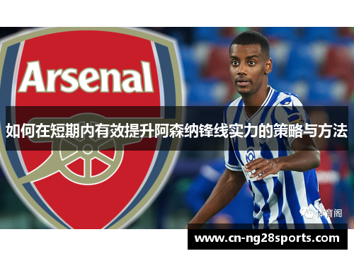 如何在短期内有效提升阿森纳锋线实力的策略与方法
