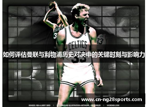 如何评估曼联与利物浦历史对决中的关键时刻与影响力