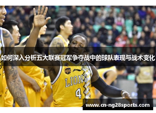 如何深入分析五大联赛冠军争夺战中的球队表现与战术变化